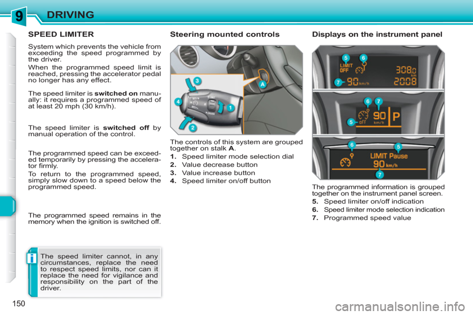 Peugeot 308 SW BL 2011 Owners Manual i
150
DRIVING
SPEED LIMITER
System which prevents the vehicle from
exceeding the speed programmed by
the driver.
When the programmed speed limit is
reached, pressing the accelerator pedal
no Peugeot 308 SW BL 2011 Owners Manual i
150
DRIVING
SPEED LIMITER
System which prevents the vehicle from
exceeding the speed programmed by
the driver.
When the programmed speed limit is
reached, pressing the accelerator pedal
no