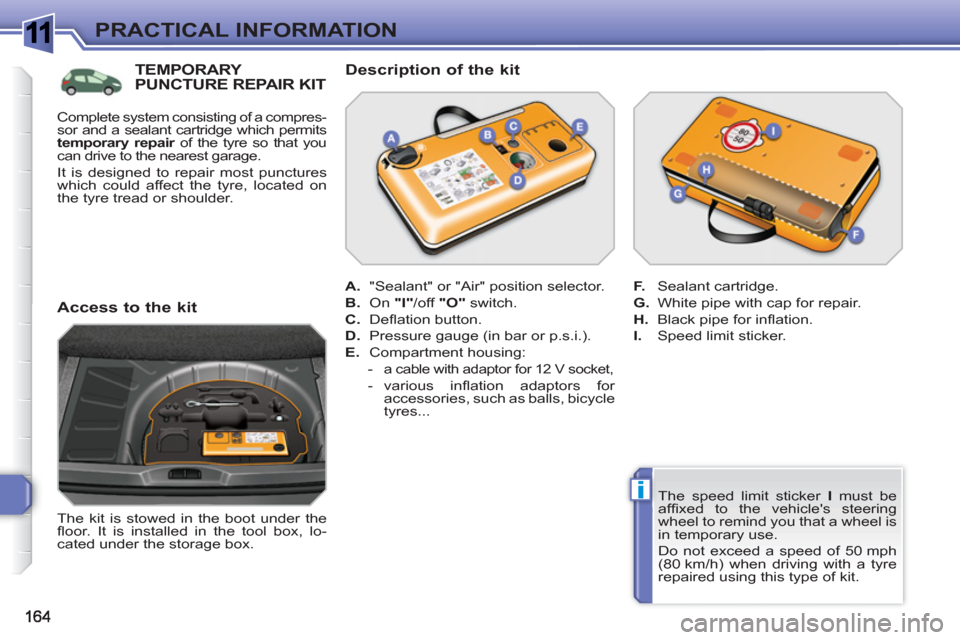 Peugeot 308 SW BL 2011 Owners Manual 1
i
PRACTICAL INFORMATION
The speed limit sticker I
must be
affi xed to the vehicles steering
wheel to remind you that a wheel is
in temporary use.
Do not exceed a speed of 50 mph
(80 Peugeot 308 SW BL 2011 Owners Manual 1
i
PRACTICAL INFORMATION
The speed limit sticker I
must be
affi xed to the vehicles steering
wheel to remind you that a wheel is
in temporary use.
Do not exceed a speed of 50 mph
(80