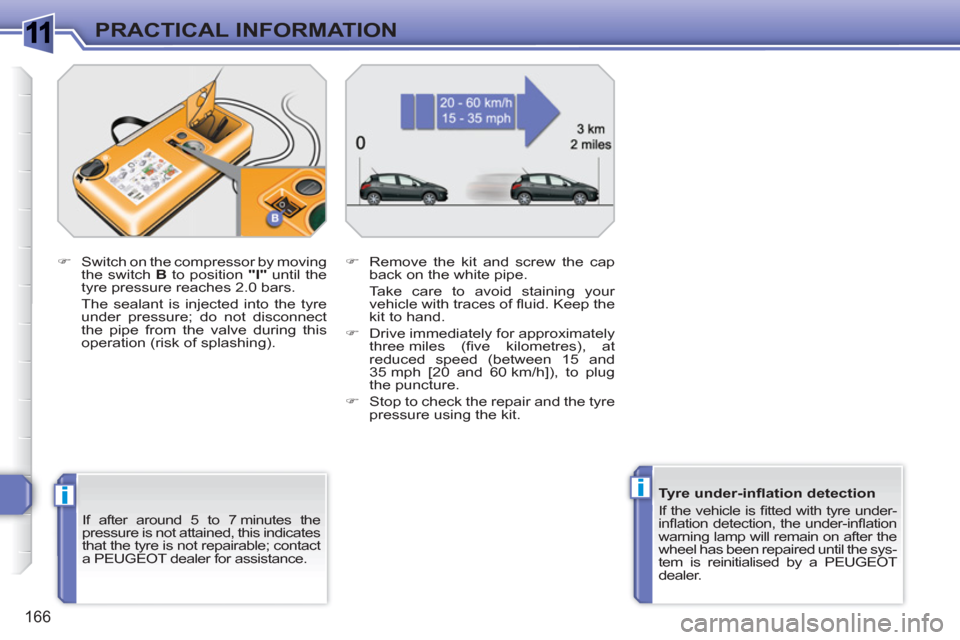 Peugeot 308 SW BL 2011  Owners Manual 1
ii
166
PRACTICAL INFORMATION
   
If after around 5 to 7 minutes the 
pressure is not attained, this indicates 
that the tyre is not repairable; contact 
a PEUGEOT dealer for assistance.      
�) 
  