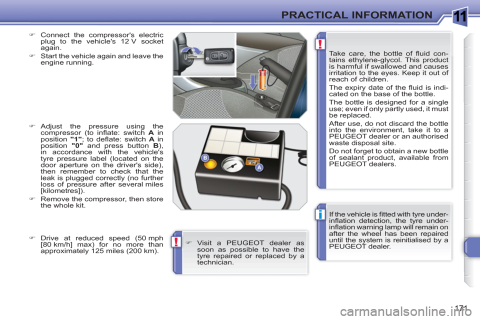 Peugeot 308 SW BL 2011 Owners Manual 1
i
!
!
171
PRACTICAL INFORMATION
If the vehicle is fi tted with tyre under-
infl ation detection, the tyre under-
infl ation warning lamp will remain on
after the wheel has been repaired
until Peugeot 308 SW BL 2011 Owners Manual 1
i
!
!
171
PRACTICAL INFORMATION
If the vehicle is fi tted with tyre under-
infl ation detection, the tyre under-
infl ation warning lamp will remain on
after the wheel has been repaired
until