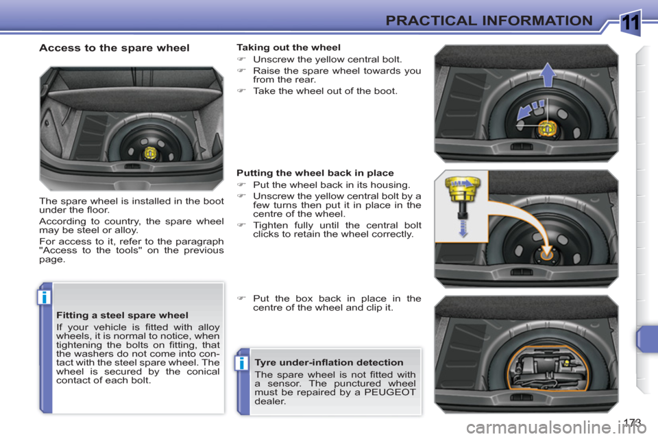 Peugeot 308 SW BL 2011  Owners Manual 1
i
i
173
PRACTICAL INFORMATION
   
Fitting a steel spare wheel 
  If your vehicle is ﬁ tted with alloy 
wheels, it is normal to notice, when 
tightening the bolts on ﬁ tting,  that 
the washers d