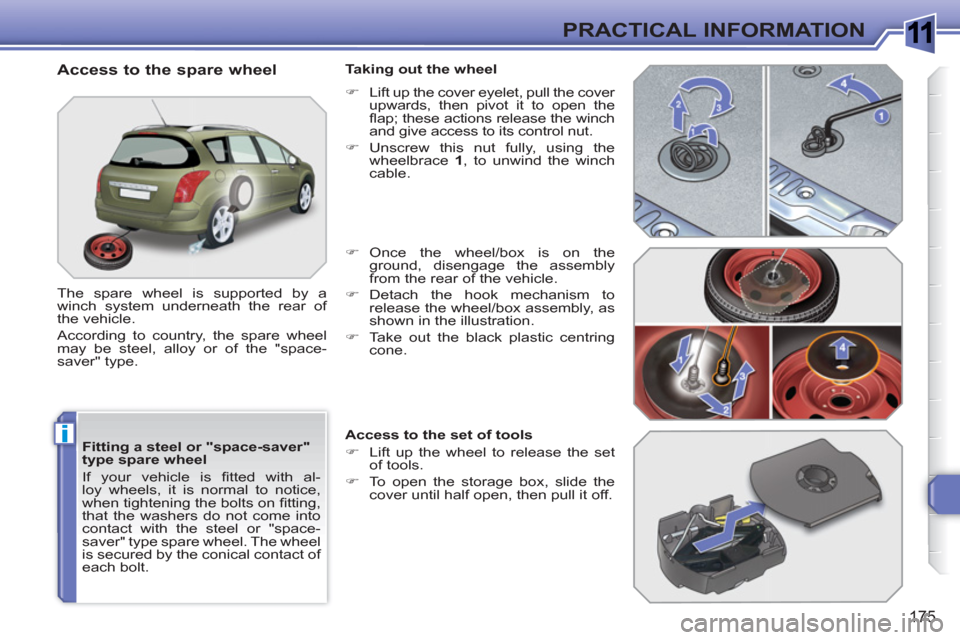 Peugeot 308 SW BL 2011  Owners Manual 1
i
175
PRACTICAL INFORMATION
   
Fitting a steel or "space-saver" 
type spare wheel 
  If your vehicle is ﬁ tted with al-
loy wheels, it is normal to notice, 
when tightening the bolts on ﬁ tting