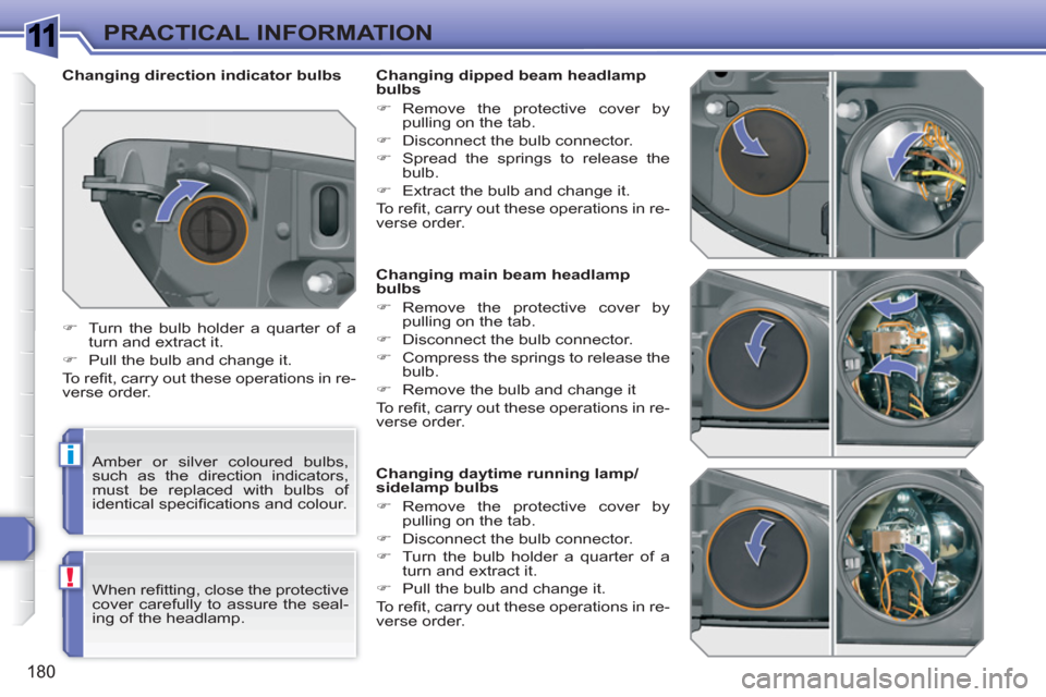 Peugeot 308 SW BL 2011  Owners Manual 1
i
!
180
PRACTICAL INFORMATION
   
 
 
 
 
 
 
 
 
 
 
 
 
 
 
 
Changing main beam headlamp 
bulbs 
   
 
�) 
 Remove the protective cover by 
pulling on the tab. 
   
�) 
  Disconnect the bulb conn