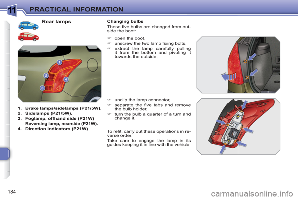 Peugeot 308 SW BL 2011  Owners Manual 1
184
PRACTICAL INFORMATION
   
 
 
 
 
 
 
 
 
 
 
 
 
 
 
 
 
 
 
 
 
 
 
 
 
 
 
 
 
 
Rear lamps 
 
 
 
1. 
  Brake lamps/sidelamps (P21/5W). 
 
   
2. 
  Sidelamps (P21/5W). 
 
   
3. 
  Foglamp,