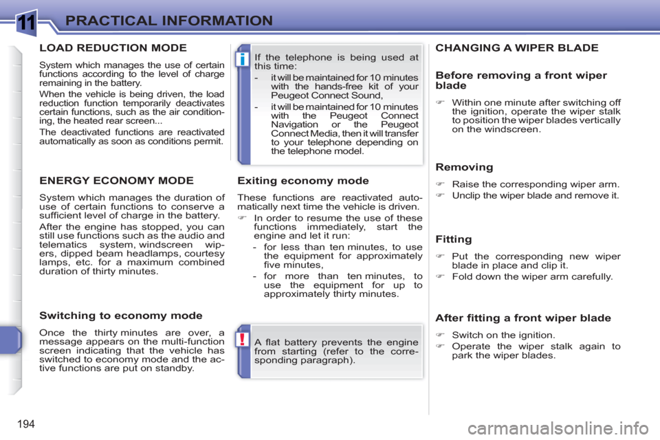 Peugeot 308 SW BL 2011  Owners Manual 1
!
i
194
PRACTICAL INFORMATION
  A ﬂ at battery prevents the engine 
from starting (refer to the corre-
sponding paragraph).     If the telephone is being used at 
this time: 
   
 
-   it will be 