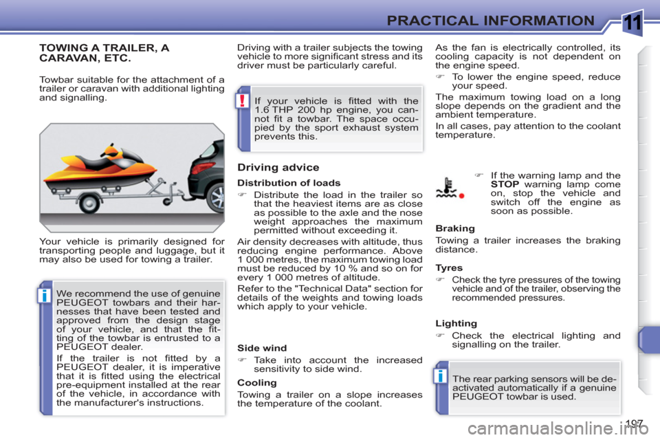 Peugeot 308 SW BL 2011  Owners Manual 1
i
i
!
197
PRACTICAL INFORMATION
TOWING A TRAILER, A CARAVAN, ETC.
  Your vehicle is primarily designed for 
transporting people and luggage, but it 
may also be used for towing a trailer. 
   
Drivi