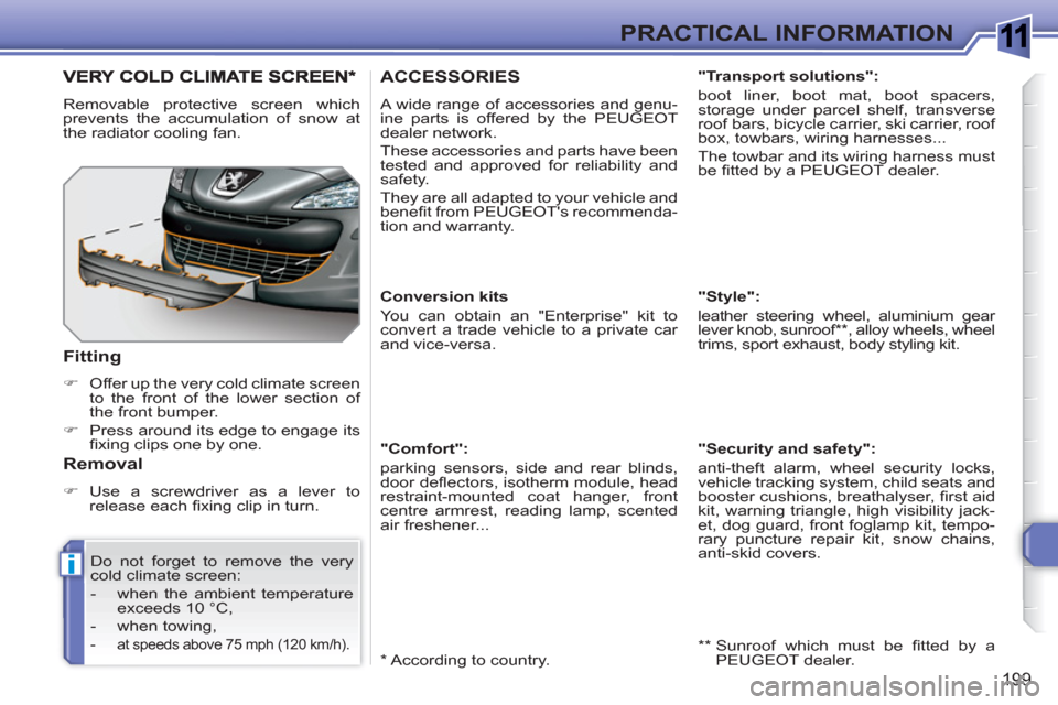 Peugeot 308 SW BL 2011  Owners Manual 1
i
199
PRACTICAL INFORMATION
ACCESSORIES 
  A wide range of accessories and genu-
ine parts is offered by the PEUGEOT 
dealer network. 
  These accessories and parts have been 
tested and approved fo