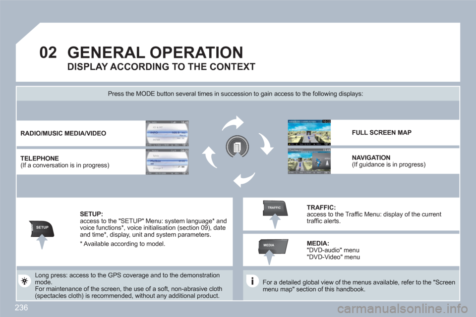 Peugeot 308 SW BL 2011 Owners Manual 236
02
SETUP
MEDIA
TRAFFIC
GENERAL OPERATION
For a detailed global view of the menus available, refer to the "Screen menu map" section of this handbook.
Press the MODE button several times Peugeot 308 SW BL 2011 Owners Manual 236
02
SETUP
MEDIA
TRAFFIC
GENERAL OPERATION
For a detailed global view of the menus available, refer to the "Screen menu map" section of this handbook.
Press the MODE button several times
