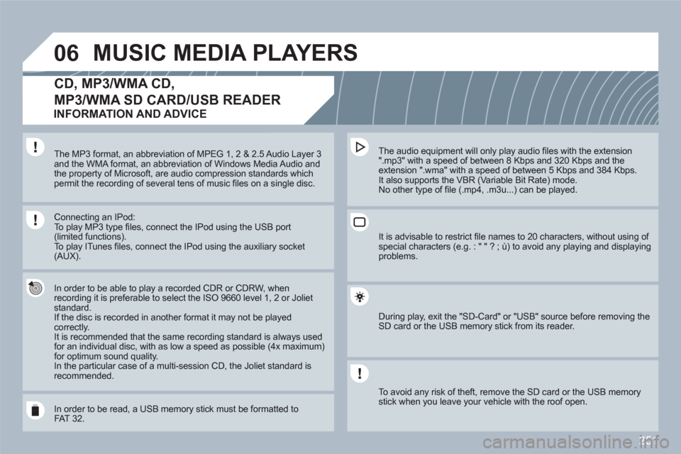 Peugeot 308 SW BL 2011 Owners Manual 251
06MUSIC MEDIA PLAYERS
CD, MP3/WMA CD,
MP3/WMA SD CARD/USB READER
In order to be able to play a recorded CDR or CDRW, whenrecording it is preferable to select the ISO 9660 level 11, 2 or Joli Peugeot 308 SW BL 2011 Owners Manual 251
06MUSIC MEDIA PLAYERS
CD, MP3/WMA CD,
MP3/WMA SD CARD/USB READER
In order to be able to play a recorded CDR or CDRW, whenrecording it is preferable to select the ISO 9660 level 11, 2 or Joli