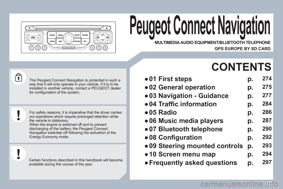 Peugeot 308 SW BL 2011 Owners Manual 273
The Peugeot Connect Navigation is protected in such a way that it will only operate in your vehicle. If it is to beinstalled in another vehicle, contact a PEUGEOT dealer for confi guration of Peugeot 308 SW BL 2011 Owners Manual 273
The Peugeot Connect Navigation is protected in such a way that it will only operate in your vehicle. If it is to beinstalled in another vehicle, contact a PEUGEOT dealer for confi guration of