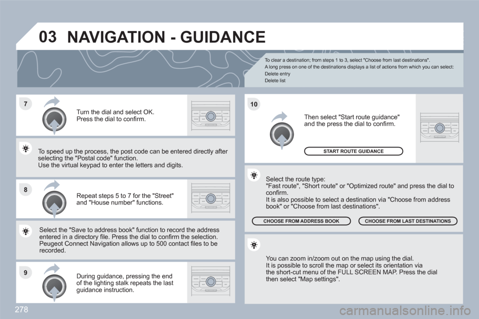 Peugeot 308 SW BL 2011 Owners Manual 278
7
8
9
10
03
To clear a destination; from steps 1 to 3, select "Choose from last destinations".
A long press on one of the destinations displays a list of actions from which you can select:
Peugeot 308 SW BL 2011 Owners Manual 278
7
8
9
10
03
To clear a destination; from steps 1 to 3, select "Choose from last destinations".
A long press on one of the destinations displays a list of actions from which you can select: