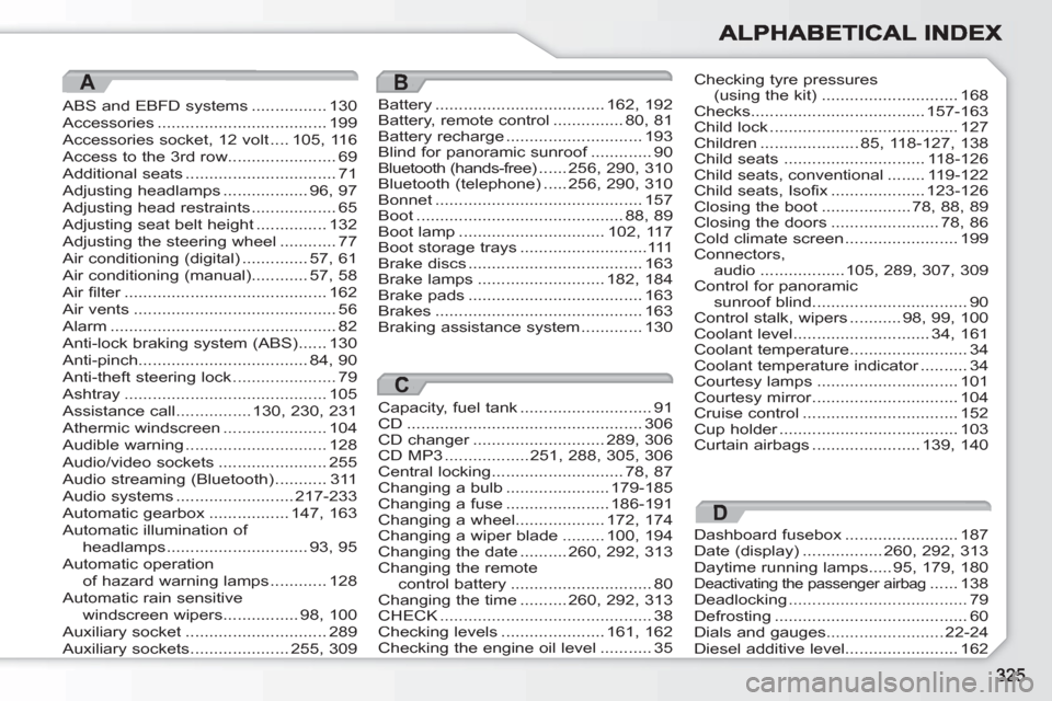 Peugeot 308 SW BL 2011 Owners Manual A
ABS and EBFD systems................130Accessories ....................................199Accessories socket, 12 volt....105,116Access to the 3rd row.......................69Additional seats ....... Peugeot 308 SW BL 2011 Owners Manual A
ABS and EBFD systems................130Accessories ....................................199Accessories socket, 12 volt....105,116Access to the 3rd row.......................69Additional seats .......