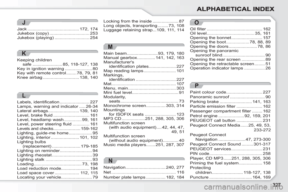 Peugeot 308 SW BL 2011 Owners Manual M
Main beam........................93,179, 180Manual gearbox..............141,142, 163Manufacturersidentification plates .....................227Map reading lamps .........................101Markings Peugeot 308 SW BL 2011 Owners Manual M
Main beam........................93,179, 180Manual gearbox..............141,142, 163Manufacturersidentification plates .....................227Map reading lamps .........................101Markings