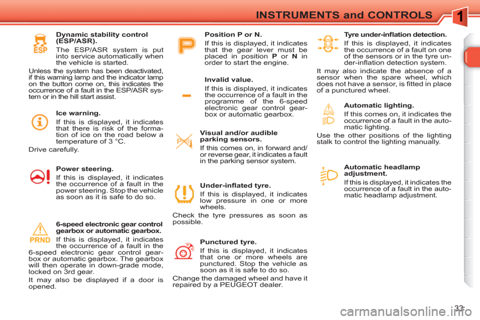 Peugeot 308 SW BL 2011  Owners Manual 33
INSTRUMENTS and CONTROLS
   
 
Automatic headlamp 
adjustment. 
  If this is displayed, it indicates the 
occurrence of a fault in the auto-
matic headlamp adjustment.  
  
 
 
Under-inﬂ ated tyr