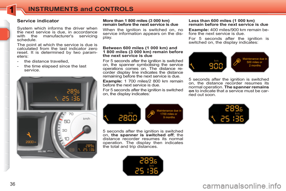 Peugeot 308 SW BL 2011 Owners Guide 36
INSTRUMENTS and CONTROLS
Service indicator
System which informs the driver when
the next service is due, in accordance
with the manufacturers servicing
schedule.
The point a Peugeot 308 SW BL 2011 Owners Guide 36
INSTRUMENTS and CONTROLS
Service indicator
System which informs the driver when
the next service is due, in accordance
with the manufacturers servicing
schedule.
The point a