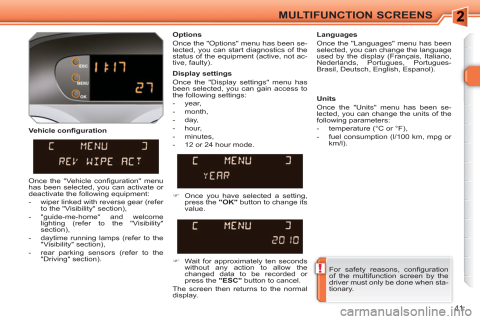Peugeot 308 SW BL 2011 Service Manual !
41
MULTIFUNCTION SCREENS
Vehicle confi guration
Options
Once the "Options" menu has been se-
lected, you can start diagnostics of the
status of the equipment (active, not ac-
tive, faul Peugeot 308 SW BL 2011 Service Manual !
41
MULTIFUNCTION SCREENS
Vehicle confi guration
Options
Once the "Options" menu has been se-
lected, you can start diagnostics of the
status of the equipment (active, not ac-
tive, faul