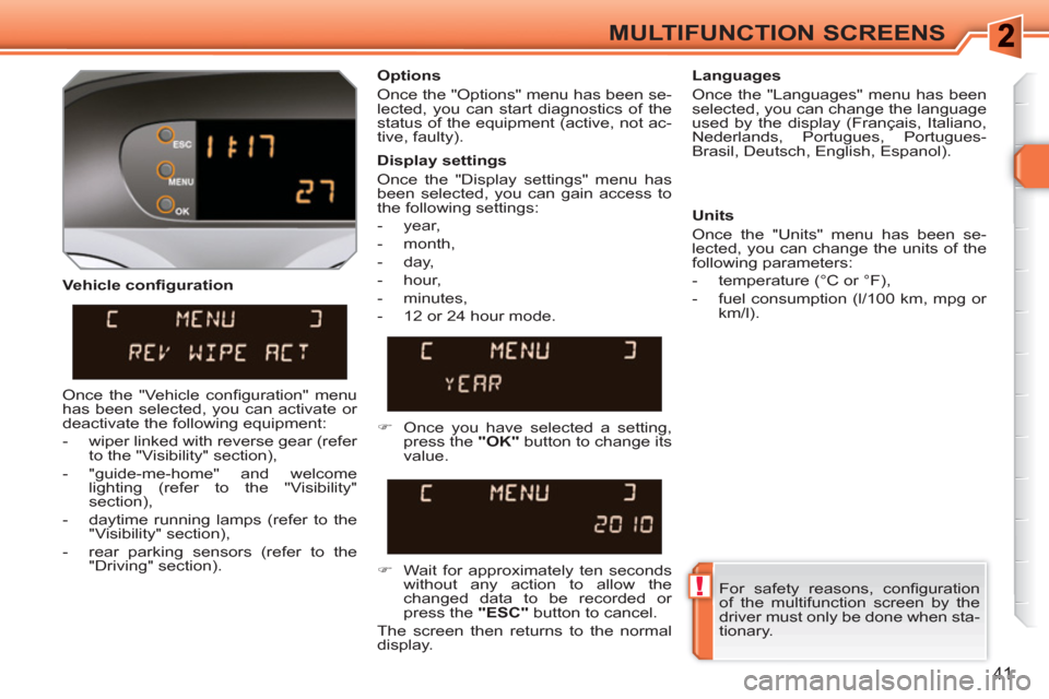 Peugeot 308 SW BL 2011  Owners Manual !
41
MULTIFUNCTION SCREENS
   
Vehicle conﬁ guration    
Options 
  Once the "Options" menu has been se-
lected, you can start diagnostics of the 
status of the equipment (active, not ac-
tive, faul