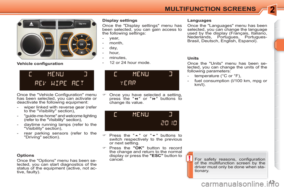 Peugeot 308 SW BL 2011 Service Manual !
43
MULTIFUNCTION SCREENS
For safety reasons, confi guration
of the multifunction screen by the
driver must only be done when sta-
tionary.
Display settings
Once the "Display settings Peugeot 308 SW BL 2011 Service Manual !
43
MULTIFUNCTION SCREENS
For safety reasons, confi guration
of the multifunction screen by the
driver must only be done when sta-
tionary.
Display settings
Once the "Display settings