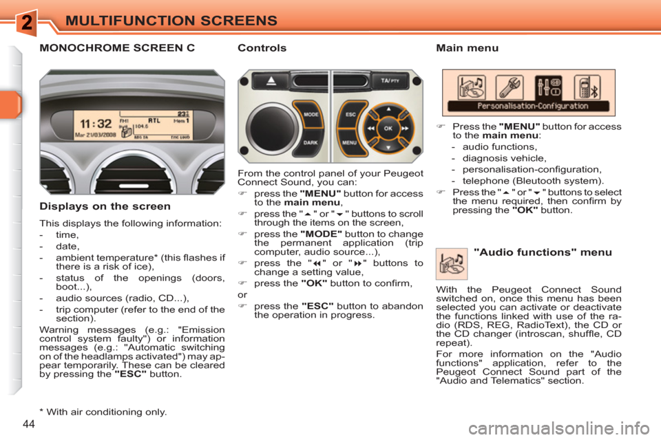 Peugeot 308 SW BL 2011 Service Manual 44
MULTIFUNCTION SCREENS
MONOCHROME SCREEN C
Main menu
Displays on the screen
This displays the following information:
- time,
- date,
- ambient temperature * (this Peugeot 308 SW BL 2011 Service Manual 44
MULTIFUNCTION SCREENS
MONOCHROME SCREEN C
Main menu
Displays on the screen
This displays the following information:
- time,
- date,
- ambient temperature * (this
