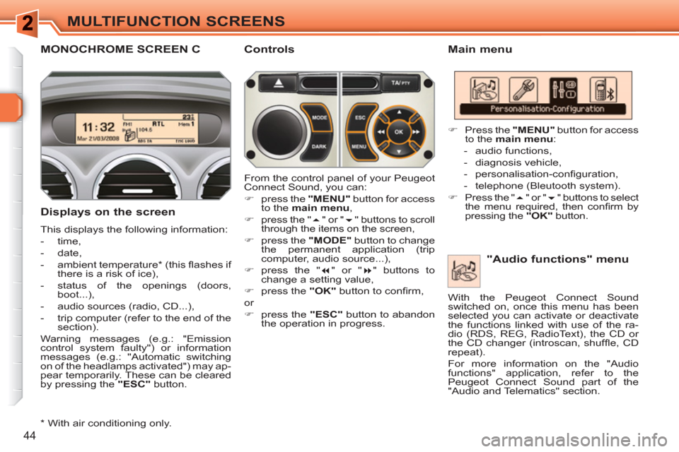 Peugeot 308 SW BL 2011  Owners Manual 44
MULTIFUNCTION SCREENS
MONOCHROME SCREEN C    
Main menu 
   
Displays on the screen 
 
This displays the following information: 
   
 
-  time, 
   
-  date, 
   
-  ambient temperature *  (this �