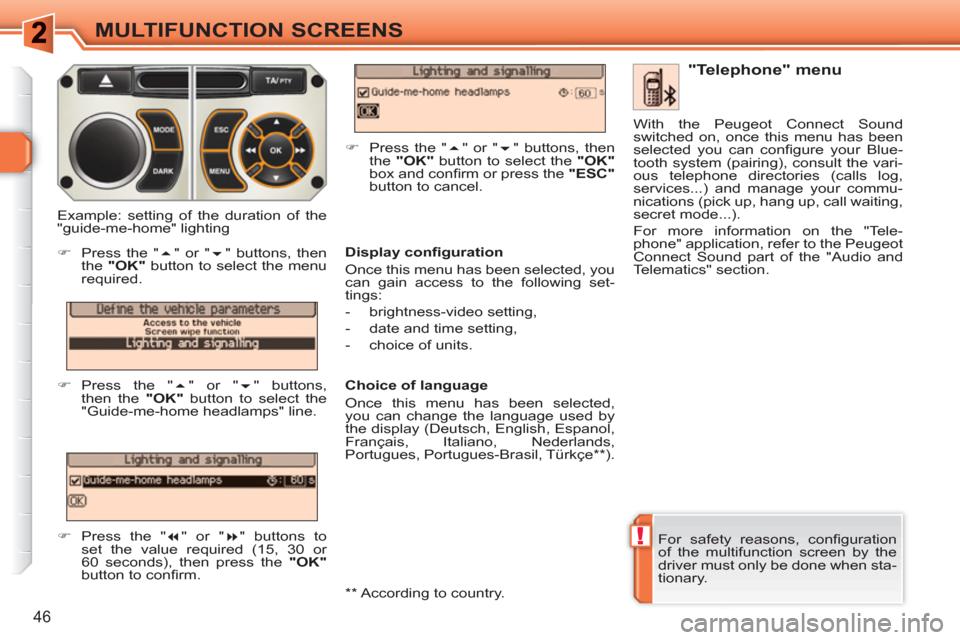 Peugeot 308 SW BL 2011  Owners Manual !
46
MULTIFUNCTION SCREENS
  For safety reasons, conﬁ guration 
of the multifunction screen by the 
driver must only be done when sta-
tionary.  
 
 
"Telephone" menu 
 
 
Display conﬁ guration 
 