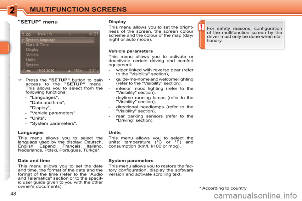 Peugeot 308 SW BL 2011  Owners Manual !
48
MULTIFUNCTION SCREENS
   
 
 
�) 
  Press the  "SETUP" 
 button to gain 
access to the  "SETUP" 
 menu. 
This allows you to select from the 
following functions: 
   
 
-  "Languages", 
   
-   "