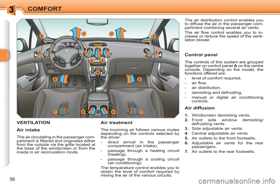 Peugeot 308 SW BL 2011 Workshop Manual 56
COMFORT
VENTILATION   
Air treatment 
 
The incoming air follows various routes 
depending on the controls selected by 
the driver: 
   
 
-   direct arrival in the passenger 
compartment (air inta