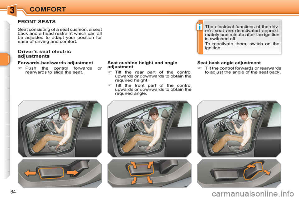 Peugeot 308 SW BL 2011 Repair Manual i
64
COMFORT
FRONT SEATS 
  Seat consisting of a seat cushion, a seat 
back and a head restraint which can all 
be adjusted to adapt your position for 
ease of driving and comfort.  
   
Forwards-back