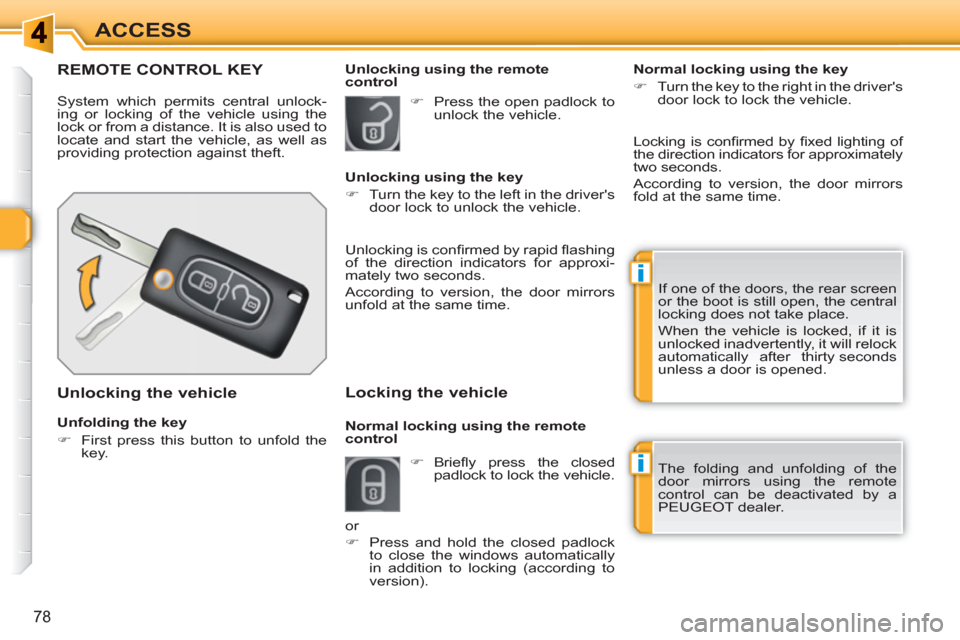 Peugeot 308 SW BL 2011  Owners Manual i
i
78
ACCESS
REMOTE CONTROL KEY 
  System which permits central unlock-
ing or locking of the vehicle using the 
lock or from a distance. It is also used to 
locate and start the vehicle, as well as 