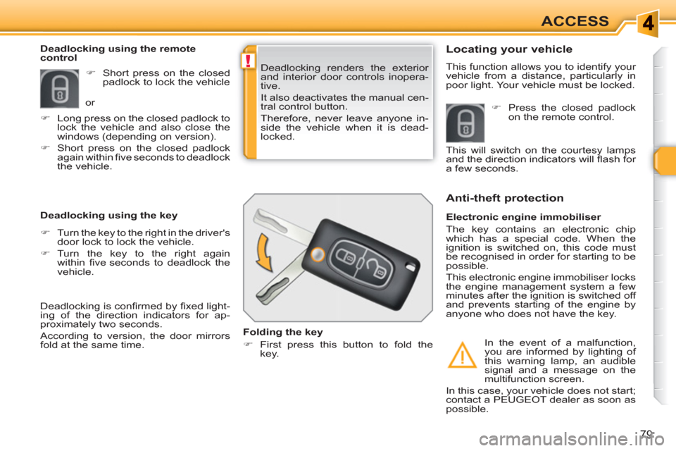 Peugeot 308 SW BL 2011 Owners Manual !
79
ACCESS
Deadlocking renders the exterior
and interior door controls inopera-
tive.
It also deactivates the manual cen-
tral control button.
Therefore, never leave anyone in-
side the vehi Peugeot 308 SW BL 2011 Owners Manual !
79
ACCESS
Deadlocking renders the exterior
and interior door controls inopera-
tive.
It also deactivates the manual cen-
tral control button.
Therefore, never leave anyone in-
side the vehi