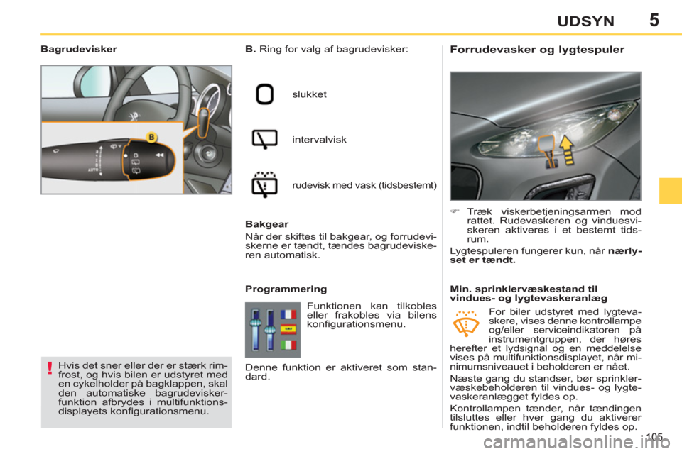 Peugeot 308 SW BL 2011  Instruktionsbog (in Danish) 5
!
105
UDSYN
   
 
 
 
 
 
 
 
 
Forrudevasker og lygtespuler  
 
B. 
  Ring for valg af bagrudevisker: 
  slukket 
  intervalvisk 
 
rudevisk med vask (tidsbestemt)  
 
 
Programmering    
 
�) 
 Tr