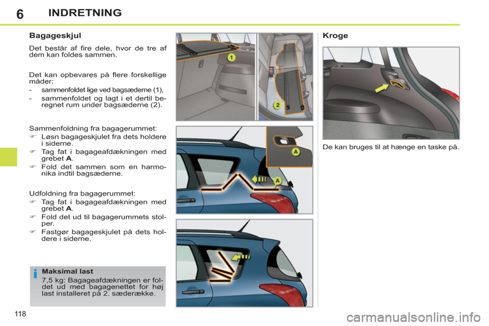 Peugeot 308 SW BL 2011  Instruktionsbog (in Danish) 6
i
118
INDRETNING
   
 
 
 
 
 
Bagageskjul 
 
Det består af ﬁ re dele, hvor de tre af 
dem kan foldes sammen. 
  Det kan opbevares på ﬂ ere  forskellige 
måder: 
   
 
-  
sammenfoldet lige v