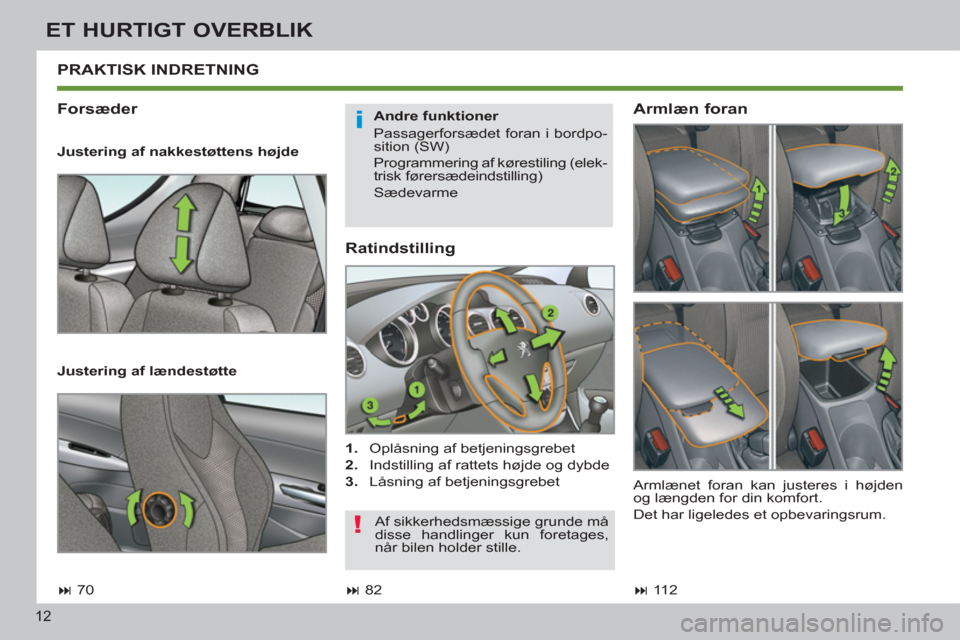 Peugeot 308 SW BL 2011  Instruktionsbog (in Danish) i
!
12
ET HURTIGT OVERBLIK
   
Ratindstilling 
 
 
 
1. 
  Oplåsning af betjeningsgrebet 
   
2. 
  Indstilling af rattets højde og dybde 
   
3. 
  Låsning af betjeningsgrebet  
 
PRAKTISK INDRETN