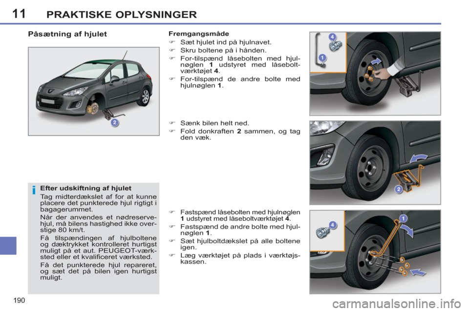 Peugeot 308 SW BL 2011 Instruktionsbog (in Danish) 11
i
190
PRAKTISKE OPLYSNINGER
Efter udskiftning af hjulet
Tag midterdækslet af for at kunne
placere det punkterede hjul rigtigt i
bagagerummet.
Når der anvendes et nødreserve-
hjul, m Peugeot 308 SW BL 2011 Instruktionsbog (in Danish) 11
i
190
PRAKTISKE OPLYSNINGER
Efter udskiftning af hjulet
Tag midterdækslet af for at kunne
placere det punkterede hjul rigtigt i
bagagerummet.
Når der anvendes et nødreserve-
hjul, m