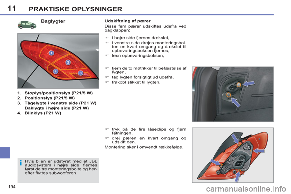 Peugeot 308 SW BL 2011  Instruktionsbog (in Danish) 11
i
194
PRAKTISKE OPLYSNINGER
Baglygter
   
 
1. 
  Stoplys/positionslys (P21/5 W) 
 
   
2. 
  Positionslys (P21/5 W) 
 
   
3. 
  Tågelygte i venstre side (P21 W) 
   
  Baklygte i højre side (P2