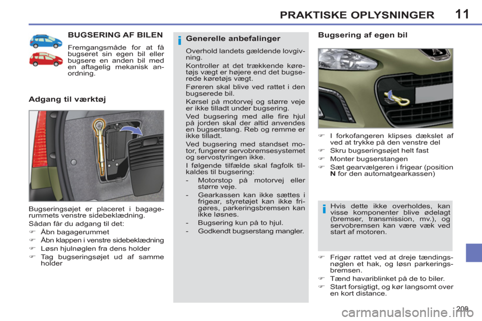 Peugeot 308 SW BL 2011  Instruktionsbog (in Danish) 11
i
i
209
PRAKTISKE OPLYSNINGER
BUGSERING AF BILEN
  Fremgangsmåde for at få 
bugseret sin egen bil eller 
bugsere en anden bil med 
en aftagelig mekanisk an-
ordning. 
   
Adgang til værktøj    
