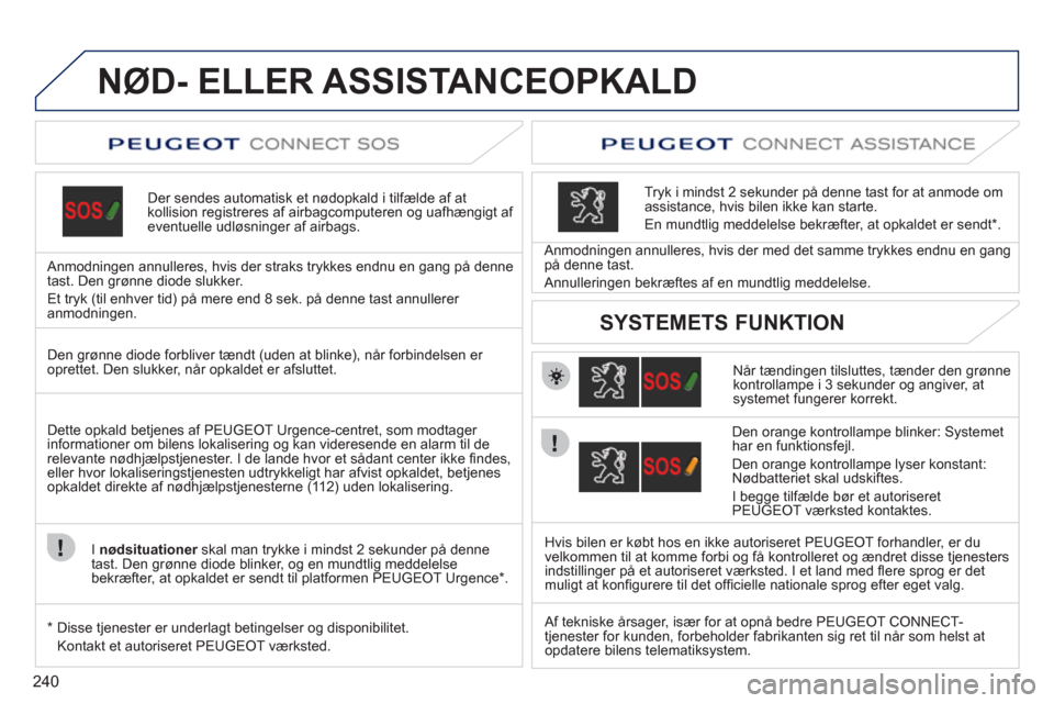 Peugeot 308 SW BL 2011  Instruktionsbog (in Danish) 240
NØD- ELLER ASSISTANCEOPKALD
Der sendes automatisk et nødopkald i tilfælde af atkollision registreres af airbagcomputeren og uafhængigt af eventuelle udløsninger af airbags.
   
Anmodnin
gen a