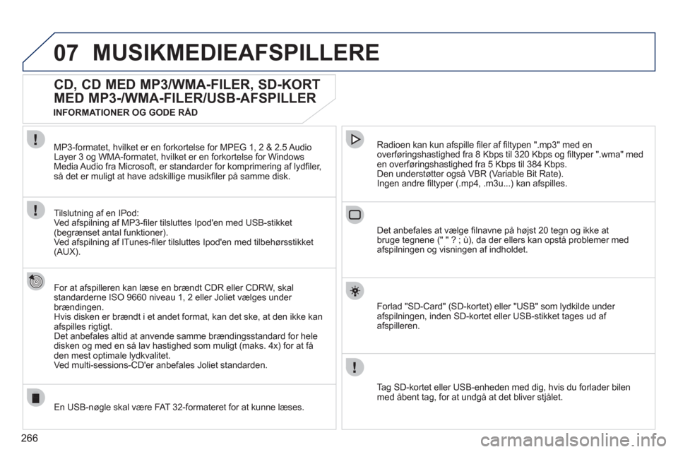 Peugeot 308 SW BL 2011  Instruktionsbog (in Danish) 266
07MUSIKMEDIEAFSPILLERE 
   
 
 
 
 
 
CD, CD MED MP3/WMA-FILER, SD-KORT 
MED MP3-/WMA-FILER/USB-AFSPILLER 
   
For at afspilleren kan læse en brændt CDR eller CDRW, skalstandarderne ISO 9660 niv
