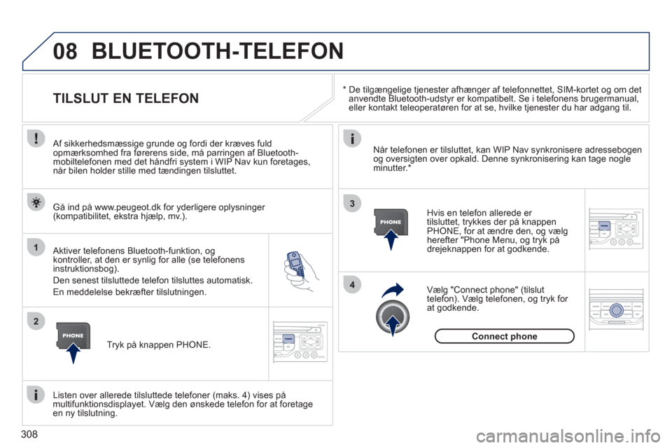 Peugeot 308 SW BL 2011 Instruktionsbog (in Danish) 308
08
1
2
4
3
*
De tilgængelige tjenester afhænger af telefonnettet, SIM-kortet og om det
anvendte Bluetooth-udstyr er kompatibelt. Se i telefonens brugermanual,eller kontakt teleoperatør Peugeot 308 SW BL 2011 Instruktionsbog (in Danish) 308
08
1
2
4
3
*
De tilgængelige tjenester afhænger af telefonnettet, SIM-kortet og om det
anvendte Bluetooth-udstyr er kompatibelt. Se i telefonens brugermanual,eller kontakt teleoperatør