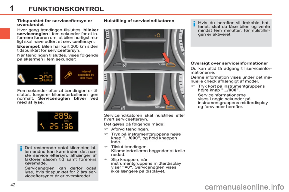 Peugeot 308 SW BL 2011 Instruktionsbog (in Danish) 1
i
i
42
FUNKTIONSKONTROL
Hvis du herefter vil frakoble bat-
teriet, skal du låse bilen og vente
mindst fem minutter, før nulstillin-
gen er aktiveret.
Nulstilling af serviceind Peugeot 308 SW BL 2011 Instruktionsbog (in Danish) 1
i
i
42
FUNKTIONSKONTROL
Hvis du herefter vil frakoble bat-
teriet, skal du låse bilen og vente
mindst fem minutter, før nulstillin-
gen er aktiveret.
Nulstilling af serviceind