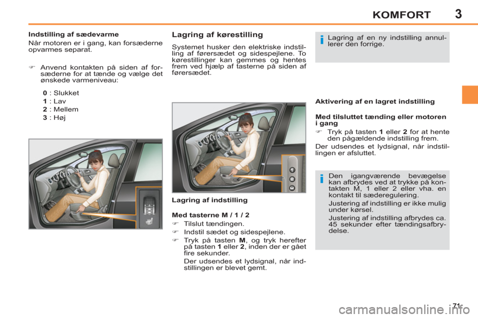Peugeot 308 SW BL 2011 Instruktionsbog (in Danish) 3
i
i
KOMFORT
Lagring af kørestilling
Systemet husker den elektriske indstil-
ling af førersædet og sidespejlene. To
kørestillinger kan gemmes og hentes
frem ved hj Peugeot 308 SW BL 2011 Instruktionsbog (in Danish) 3
i
i
KOMFORT
Lagring af kørestilling
Systemet husker den elektriske indstil-
ling af førersædet og sidespejlene. To
kørestillinger kan gemmes og hentes
frem ved hj