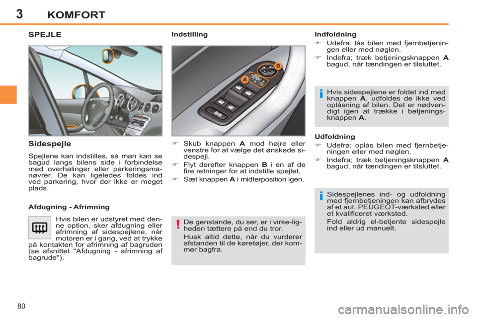 Peugeot 308 SW BL 2011  Instruktionsbog (in Danish) 3
!
i
i
80
KOMFORT
  De genstande, du ser, er i virke-lig-
heden tættere på end du tror. 
  Husk altid dette, når du vurderer 
afstanden til de køretøjer, der kom-
mer bagfra.  
 
SPEJLE 
   
Sid