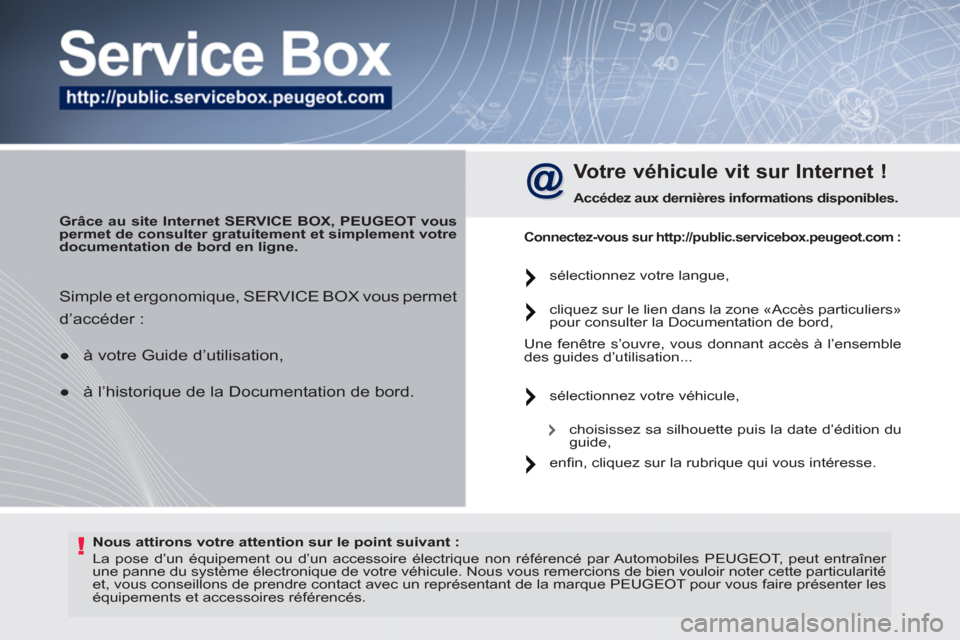 Peugeot 308 SW BL 2011 Manuel du propriétaire (in French) !
Nous attirons votre attention sur le point suivant :
La pose d’un équipement ou d’un accessoire électrique non référencé par Automobiles PEUGEOT , peut entraîner
une panne du sys Peugeot 308 SW BL 2011 Manuel du propriétaire (in French) !
Nous attirons votre attention sur le point suivant :
La pose d’un équipement ou d’un accessoire électrique non référencé par Automobiles PEUGEOT , peut entraîner
une panne du sys