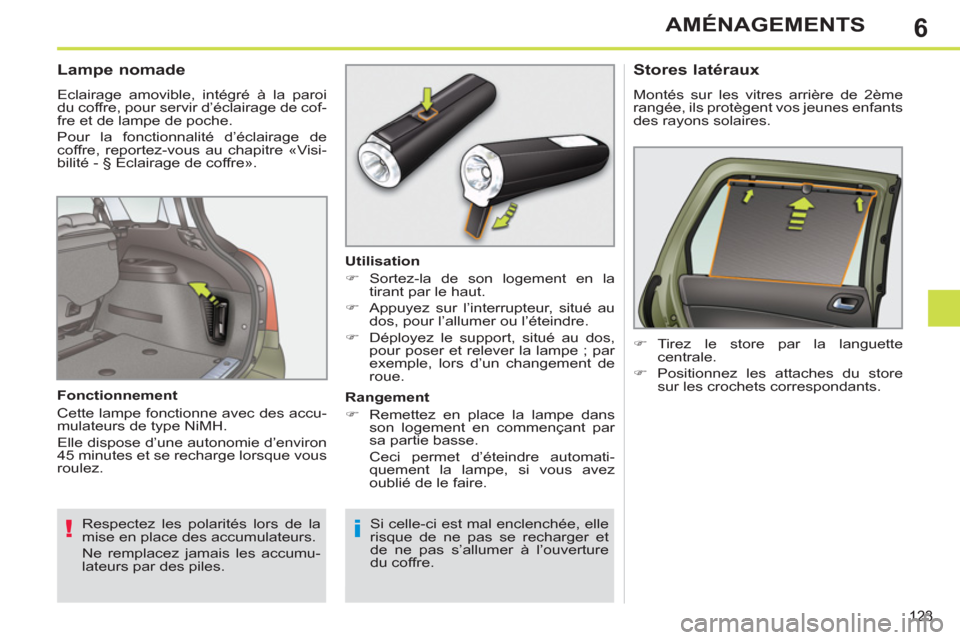 Peugeot 308 SW BL 2011  Manuel du propriétaire (in French) 6
!i
123
AMÉNAGEMENTS
 
 
Lampe nomade 
 
Eclairage amovible, intégré à la paroi 
du coffre, pour servir d’éclairage de cof-
fre et de lampe de poche. 
  Pour la fonctionnalité d’éclairage 