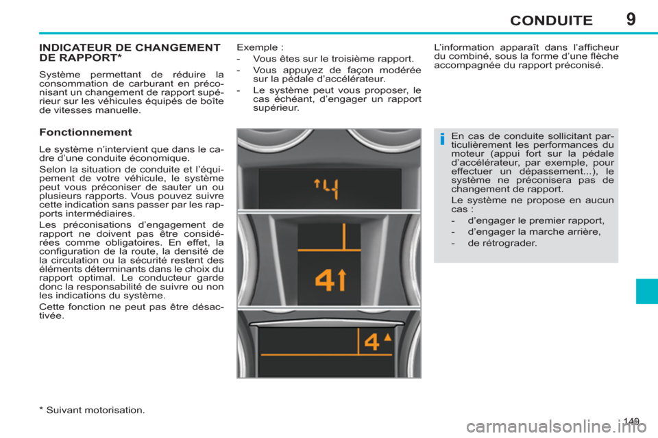 Peugeot 308 SW BL 2011  Manuel du propriétaire (in French) 9
i
149
CONDUITE
INDICATEUR DE CHANGEMENTDE RAPPORT *
 
Système permettant de réduire la 
consommation de carburant en préco-
nisant un changement de rapport supé-
rieur sur les véhicules équip�