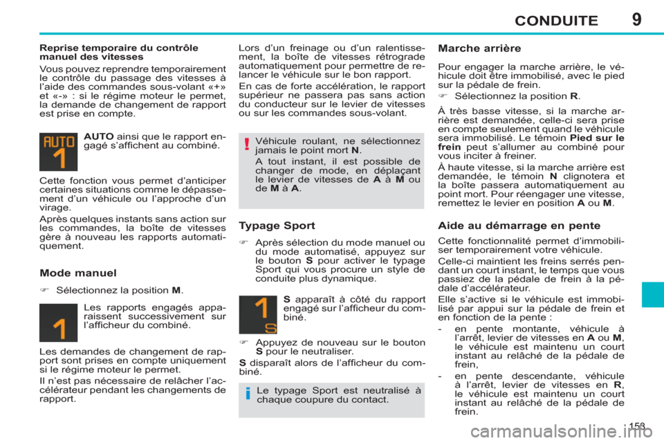 Peugeot 308 SW BL 2011  Manuel du propriétaire (in French) 9
!
i
153
CONDUITE
   
Reprise temporaire du contrôle 
manuel des vitesses 
  Vous pouvez reprendre temporairement 
le contrôle du passage des vitesses à 
l’aide des commandes sous-volant «+» 
