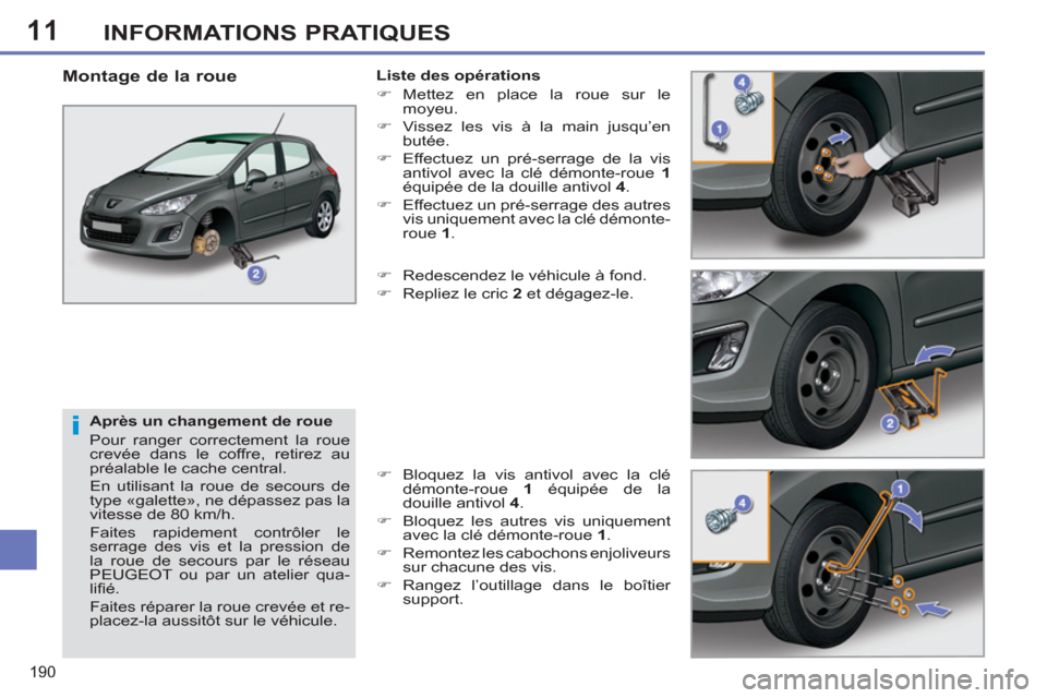 Peugeot 308 SW BL 2011 Manuel du propriétaire (in French) 11
i
190
INFORMATIONS PRATIQUES
Après un changement de roue
Pour ranger correctement la roue
crevée dans le coffre, retirez au
préalable le cache central.
En utilisant la roue de secour Peugeot 308 SW BL 2011 Manuel du propriétaire (in French) 11
i
190
INFORMATIONS PRATIQUES
Après un changement de roue
Pour ranger correctement la roue
crevée dans le coffre, retirez au
préalable le cache central.
En utilisant la roue de secour