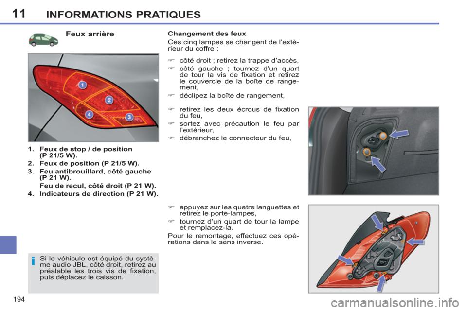 Peugeot 308 SW BL 2011  Manuel du propriétaire (in French) 11
i
194
INFORMATIONS PRATIQUES
   
 
 
 
 
 
 
 
 
 
 
 
 
 
 
 
 
 
 
 
 
 
 
 
 
 
 
 
 
 
 
 
 
Feux arrière 
 
 
 
1. 
  Feux de stop / de position 
(P 21/5 W). 
 
   
2. 
  Feux de position (P 
