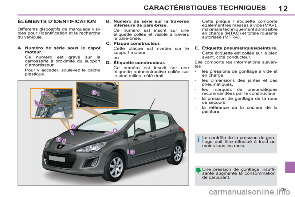 Peugeot 308 SW BL 2011 Manuel du propriétaire (in French) 12
i
237
CARACTÉRISTIQUES TECHNIQUES
ÉLÉMENTS D’IDENTIFICATION
Différents dispositifs de marquage visi-
bles pour l’identifi cation et la recherche
du véhicule.
Une pression de gon Peugeot 308 SW BL 2011 Manuel du propriétaire (in French) 12
i
237
CARACTÉRISTIQUES TECHNIQUES
ÉLÉMENTS D’IDENTIFICATION
Différents dispositifs de marquage visi-
bles pour l’identifi cation et la recherche
du véhicule.
Une pression de gon