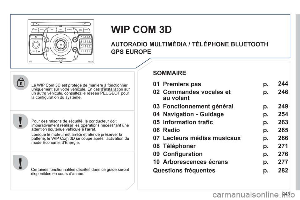 Peugeot 308 SW BL 2011 Manuel du propriétaire (in French) 243
2ABC3DEF5JKL4GHI6MNO8TUV7PQRS9WXYZ0*#
1
RADIO MEDIANAV ESC TRAFFIC
SETUPADDR
BOOK
Le WIP Com 3D est protégé de manière à fonctionner uniquement sur votre véhicule. En cas d’installation Peugeot 308 SW BL 2011 Manuel du propriétaire (in French) 243
2ABC3DEF5JKL4GHI6MNO8TUV7PQRS9WXYZ0*#
1
RADIO MEDIANAV ESC TRAFFIC
SETUPADDR
BOOK
Le WIP Com 3D est protégé de manière à fonctionner uniquement sur votre véhicule. En cas d’installation